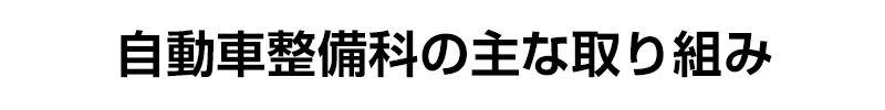 自動車整備科の主な取り組み